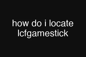 how do i locate lcfgamestick