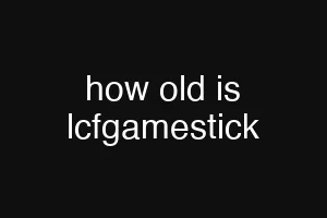 how old is lcfgamestick