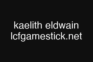 kaelith eldwain lcfgamestick.net
