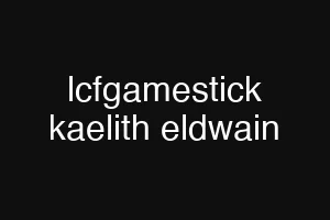 lcfgamestick kaelith eldwain
