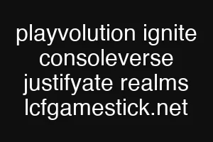 playvolution ignite consoleverse justifyate realms lcfgamestick.net