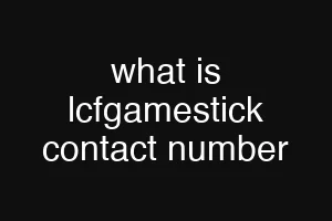 what is lcfgamestick contact number