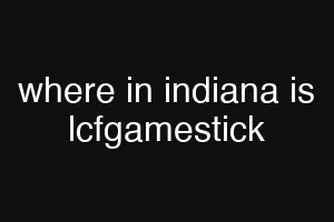 where in indiana is lcfgamestick
